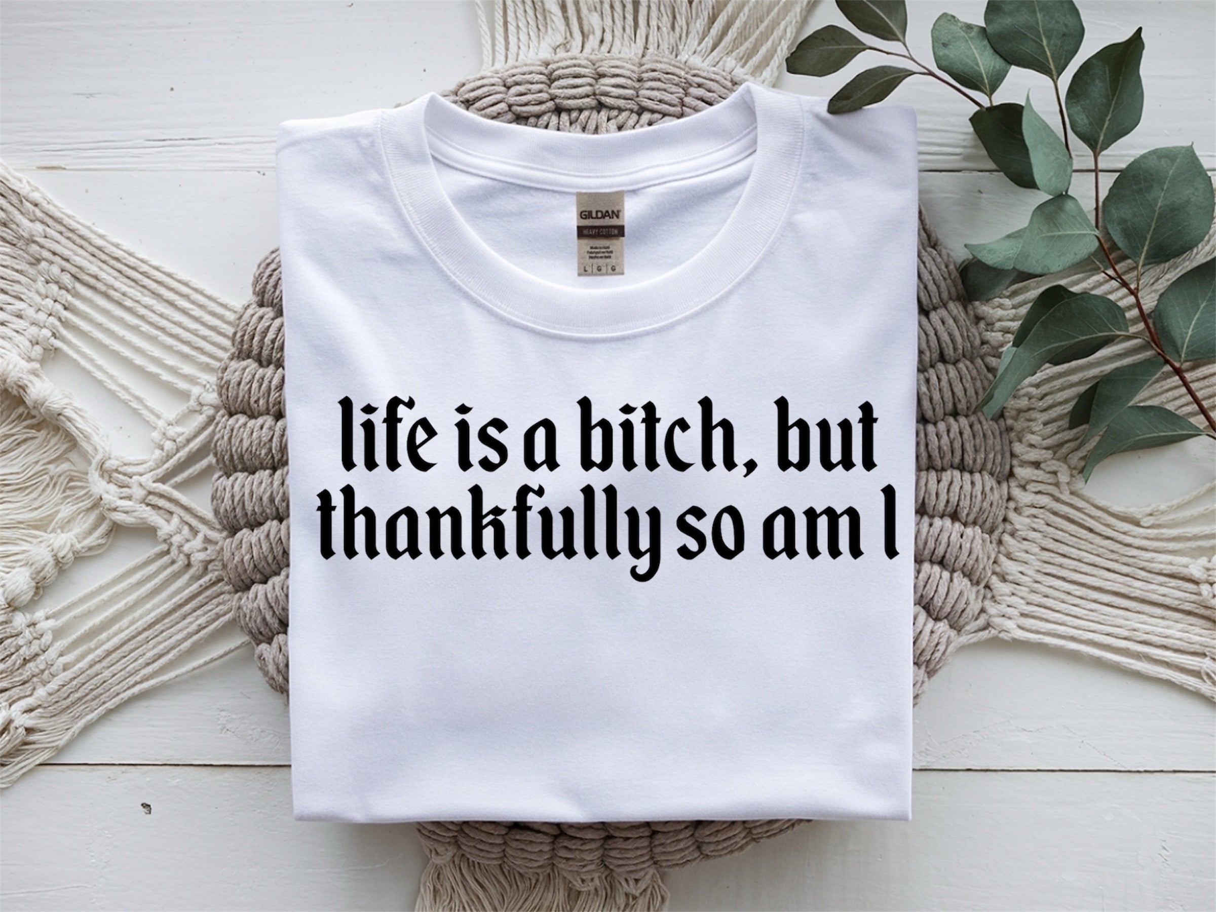 Life is a b****, but thankfully so am I
