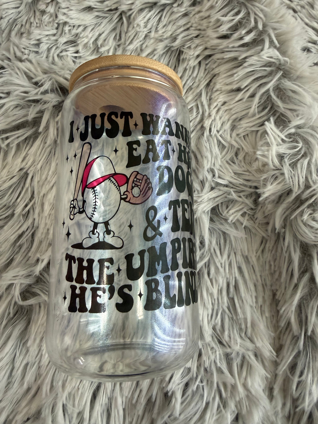 I just wanna eat hot dogs & tell the umpire he's blind (12oz glass)