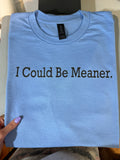 I could be meaner.